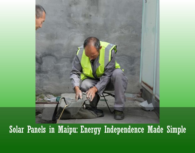 Solar Panels in Maipu: Energy Independence Made Simple