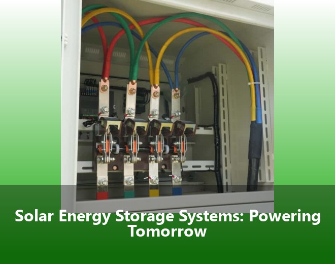 Solar Energy Storage Systems: Powering Tomorrow