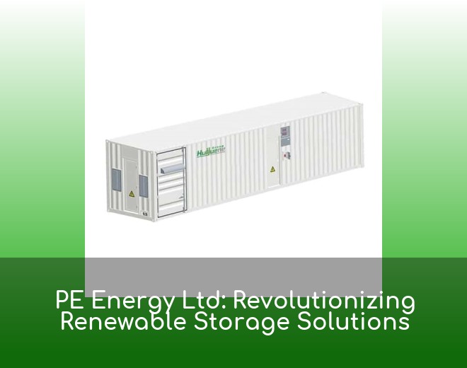 PE Energy Ltd: Revolutionizing Renewable Storage Solutions