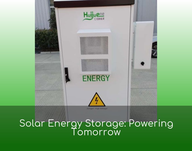 Solar Energy Storage: Powering Tomorrow
