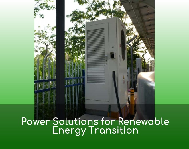 Power Solutions for Renewable Energy Transition