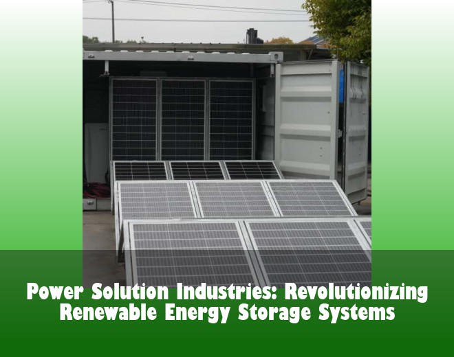 Power Solution Industries: Revolutionizing Renewable Energy Storage Systems