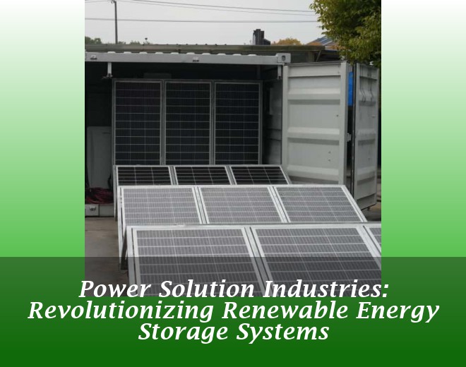 Power Solution Industries: Revolutionizing Renewable Energy Storage Systems