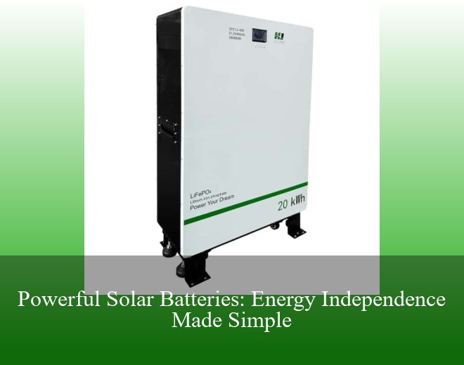 Powerful Solar Batteries: Energy Independence Made Simple