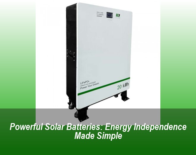 Powerful Solar Batteries: Energy Independence Made Simple