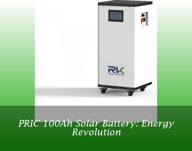 PRIC 100Ah Solar Battery: Energy Revolution