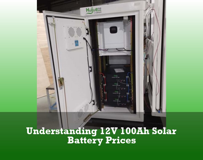 Understanding 12V 100Ah Solar Battery Prices