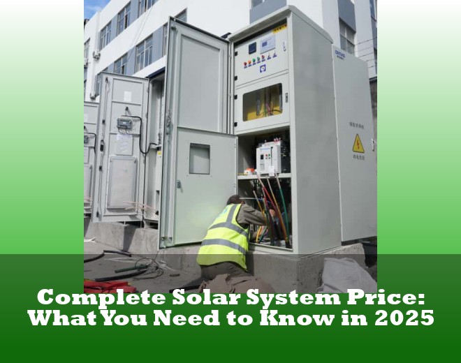 Complete Solar System Price: What You Need to Know in 2025