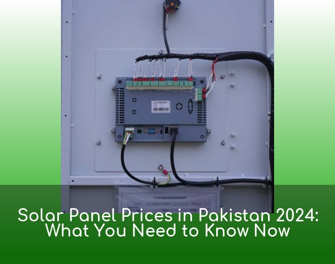 Solar Panel Prices in Pakistan 2024: What You Need to Know Now