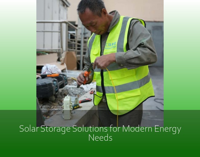 Solar Storage Solutions for Modern Energy Needs