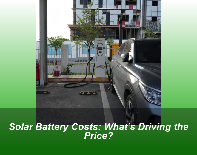 Solar Battery Costs: What’s Driving the Price?