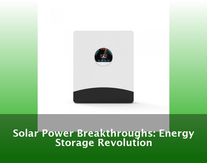 Solar Power Breakthroughs: Energy Storage Revolution