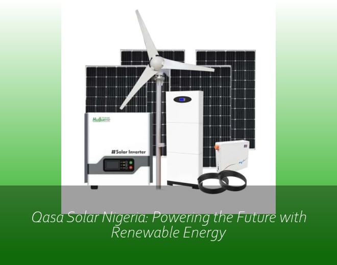 Qasa Solar Nigeria: Powering the Future with Renewable Energy