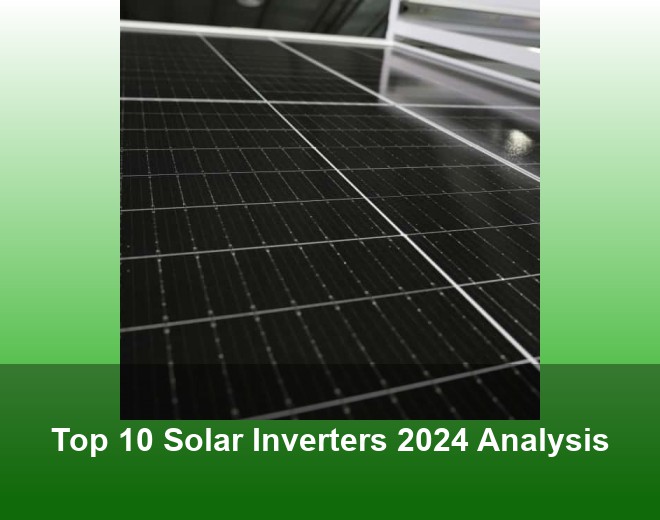 Top 10 Solar Inverters 2024 Analysis