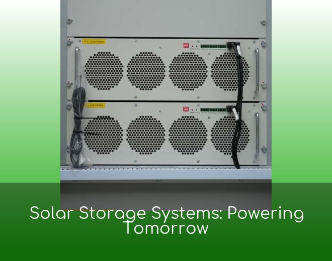 Solar Storage Systems: Powering Tomorrow