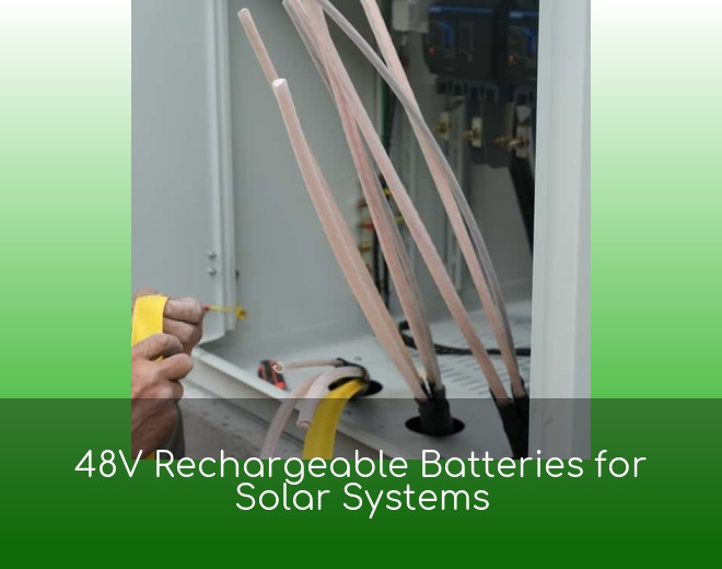 48V Rechargeable Batteries for Solar Systems