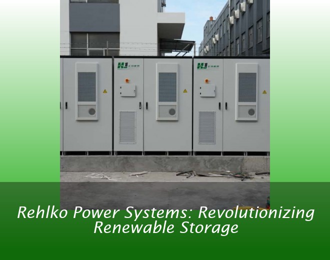 Rehlko Power Systems: Revolutionizing Renewable Storage