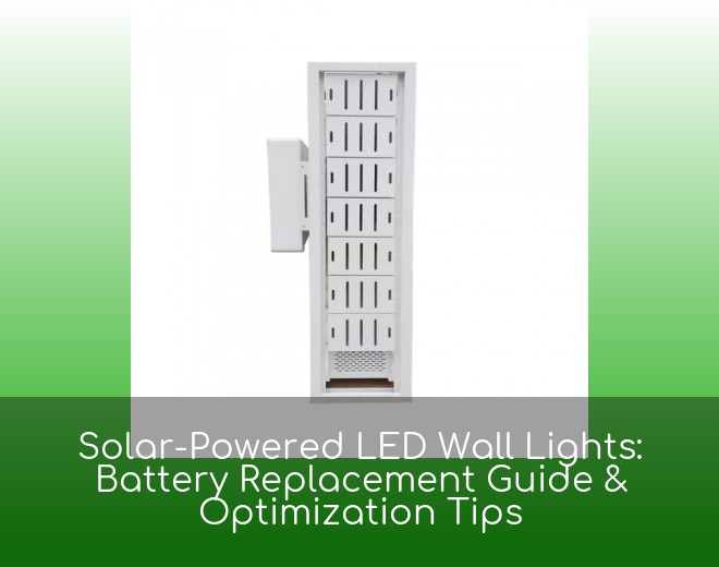 Solar-Powered LED Wall Lights: Battery Replacement Guide & Optimization Tips