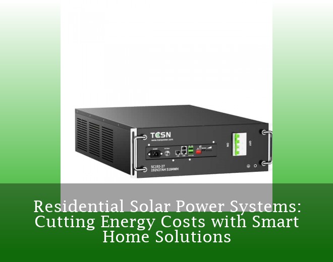 Residential Solar Power Systems: Cutting Energy Costs with Smart Home Solutions