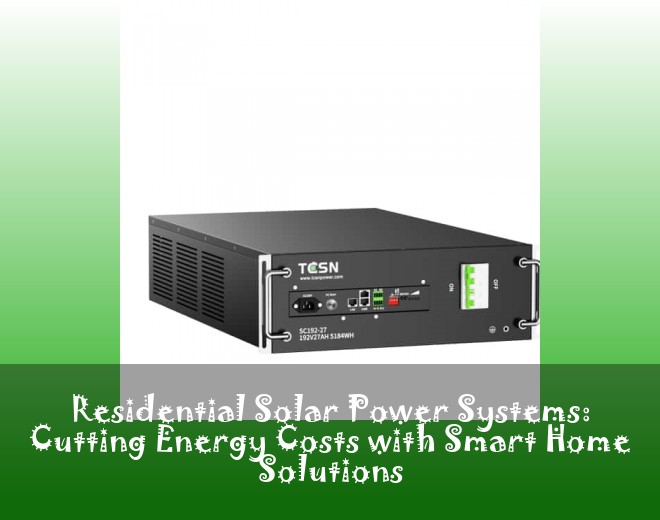 Residential Solar Power Systems: Cutting Energy Costs with Smart Home Solutions