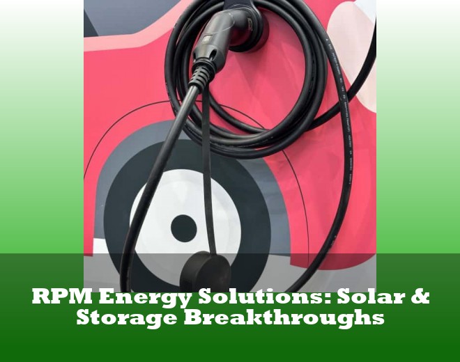RPM Energy Solutions: Solar & Storage Breakthroughs