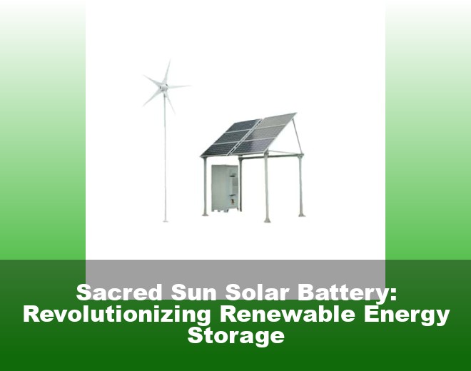 Sacred Sun Solar Battery: Revolutionizing Renewable Energy Storage