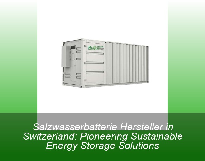 Salzwasserbatterie Hersteller in Switzerland: Pioneering Sustainable Energy Storage Solutions