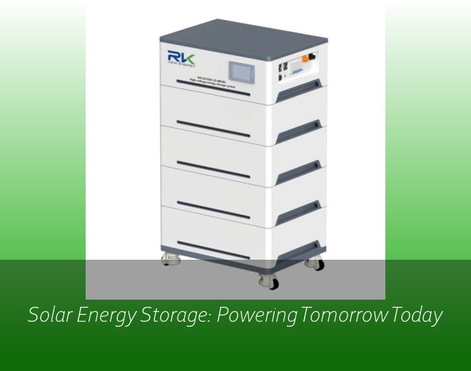 Solar Energy Storage: Powering Tomorrow Today