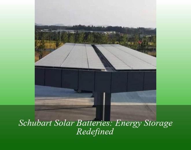 Schubart Solar Batteries: Energy Storage Redefined