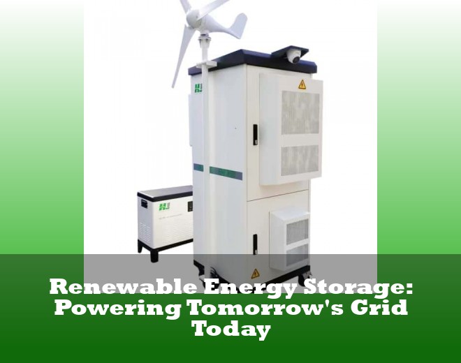 Renewable Energy Storage: Powering Tomorrow's Grid Today