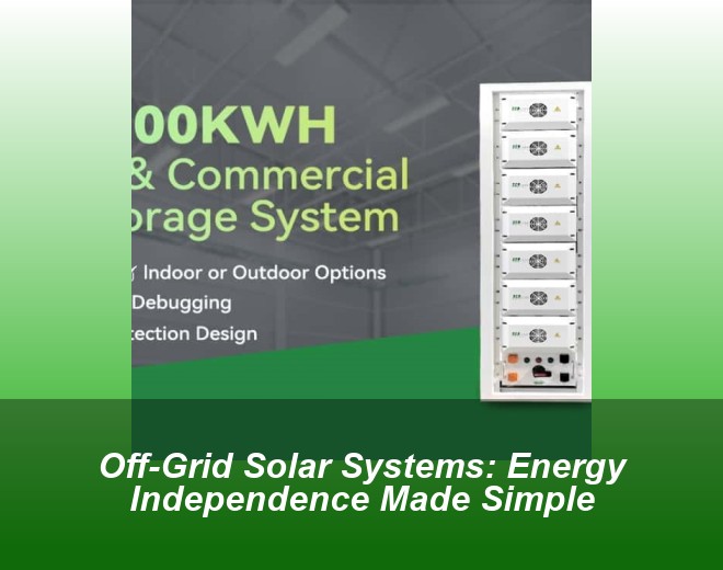 Off-Grid Solar Systems: Energy Independence Made Simple