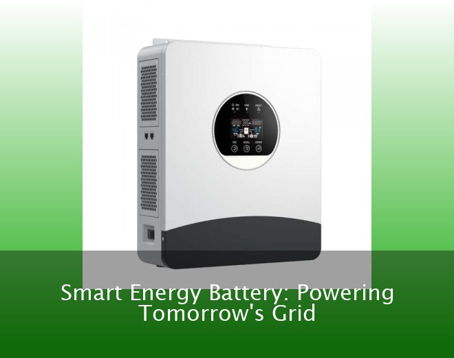 Smart Energy Battery: Powering Tomorrow's Grid