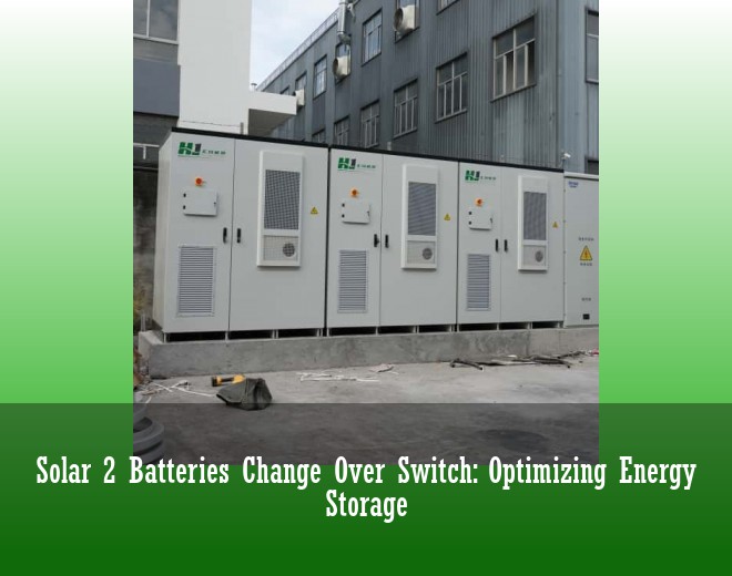 Solar 2 Batteries Change Over Switch: Optimizing Energy Storage