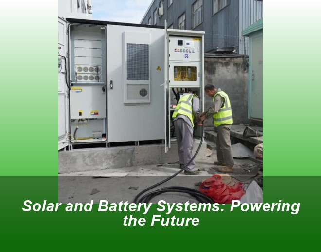 Solar and Battery Systems: Powering the Future