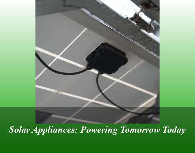 Solar Appliances: Powering Tomorrow Today