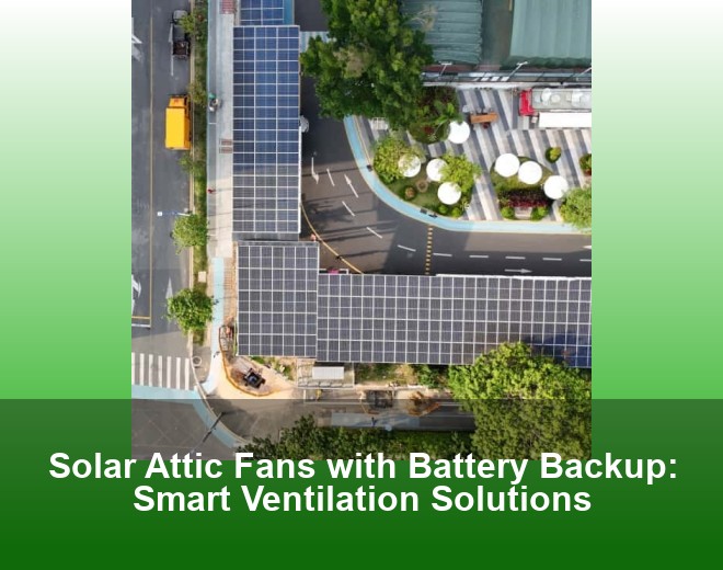 Solar Attic Fans with Battery Backup: Smart Ventilation Solutions