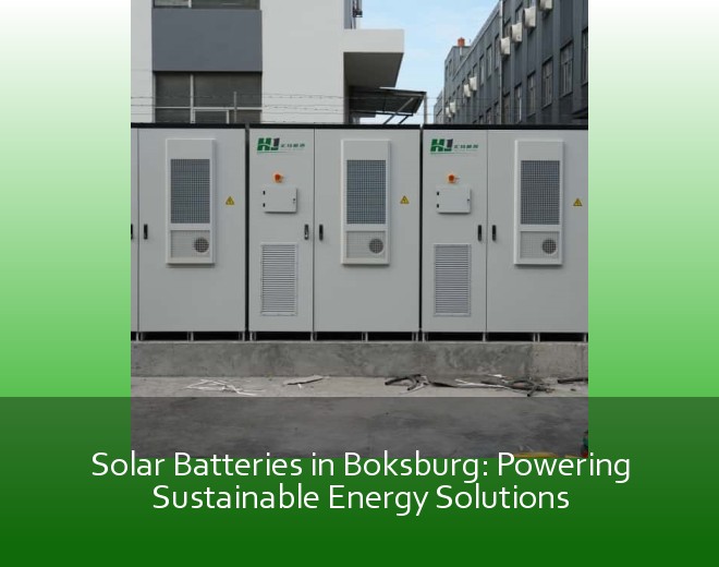 Solar Batteries in Boksburg: Powering Sustainable Energy Solutions