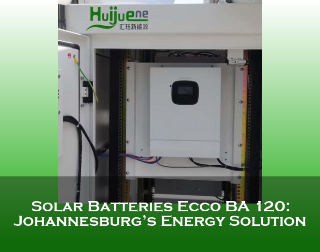 Solar Batteries Ecco BA 120: Johannesburg’s Energy Solution