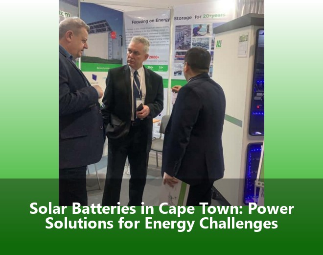 Solar Batteries in Cape Town: Power Solutions for Energy Challenges