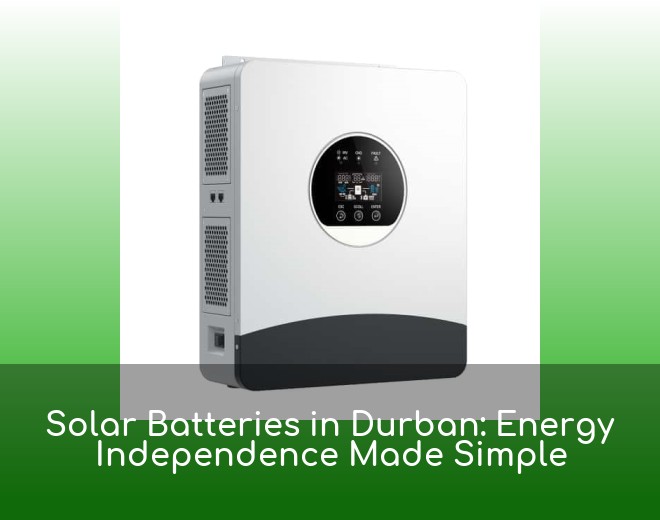 Solar Batteries in Durban: Energy Independence Made Simple