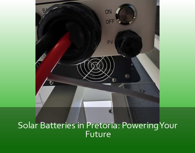 Solar Batteries in Pretoria: Powering Your Future