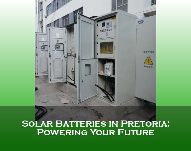 Solar Batteries in Pretoria: Powering Your Future