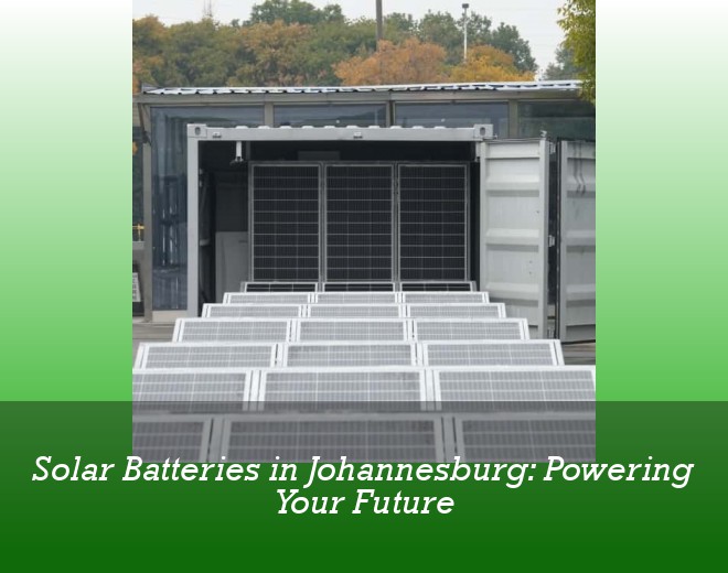 Solar Batteries in Johannesburg: Powering Your Future
