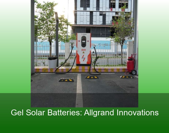 Gel Solar Batteries: Allgrand Innovations