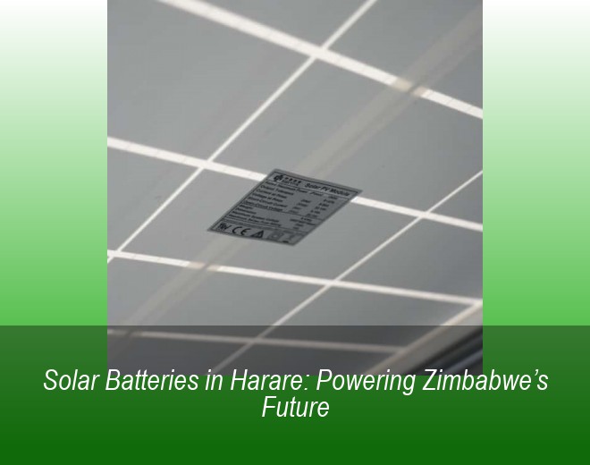 Solar Batteries in Harare: Powering Zimbabwe’s Future