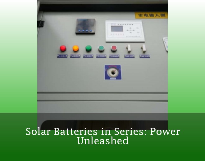 Solar Batteries in Series: Power Unleashed