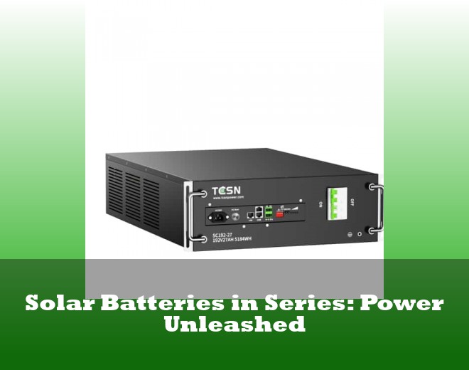 Solar Batteries in Series: Power Unleashed