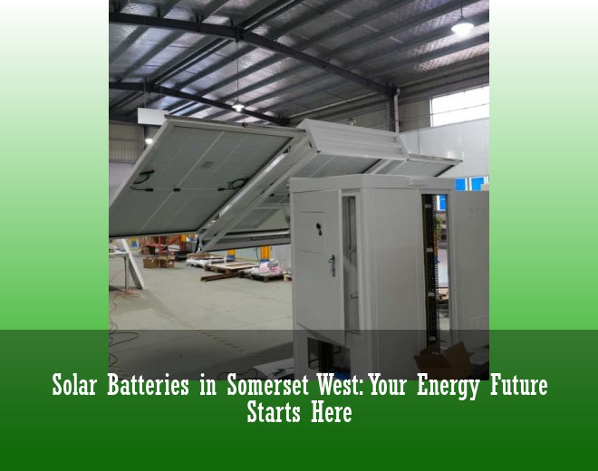 Solar Batteries in Somerset West: Your Energy Future Starts Here