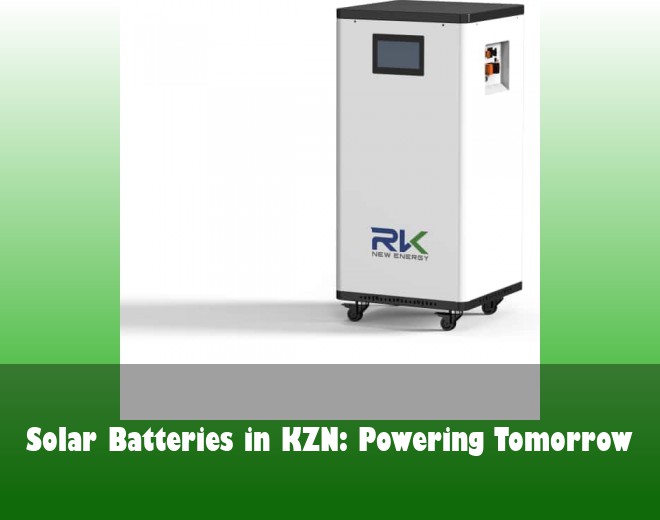 Solar Batteries in KZN: Powering Tomorrow