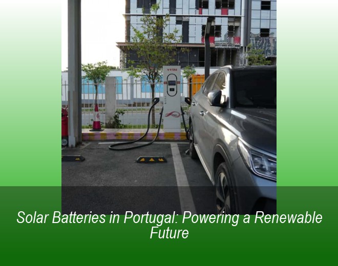 Solar Batteries in Portugal: Powering a Renewable Future